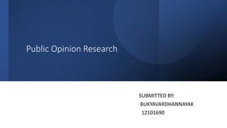 Public Opinion Research
SUBMITTED BY:
BUKYAVARDHANNAYAK
12101690
 