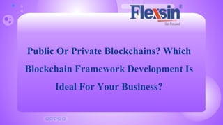 Public Or Private Blockchains? Which
Blockchain Framework Development Is
Ideal For Your Business?
 