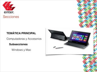 Secciones

TEMÁTICA PRINCIPAL
Computadoras y Accesorios
Subsecciones!
Windows y Mac

 