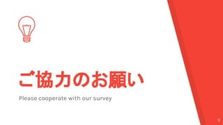 ご協力のお願い
Please cooperate with our survey
3
 