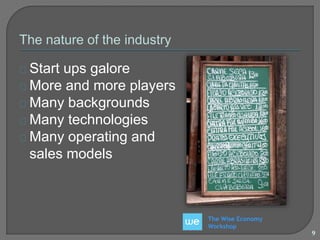 The Wise Economy 
Workshop 
9 
Start ups galore 
More and more players 
Many backgrounds 
Many technologies 
Many operating and 
sales models 
 