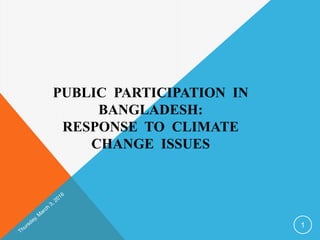 PUBLIC PARTICIPATION IN
BANGLADESH:
RESPONSE TO CLIMATE
CHANGE ISSUES
1
 