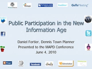 Public Participation in the New
Information Age
Daniel Fortier, Dennis Town Planner
Presented to the MAPD Conference
June 4, 2010
 