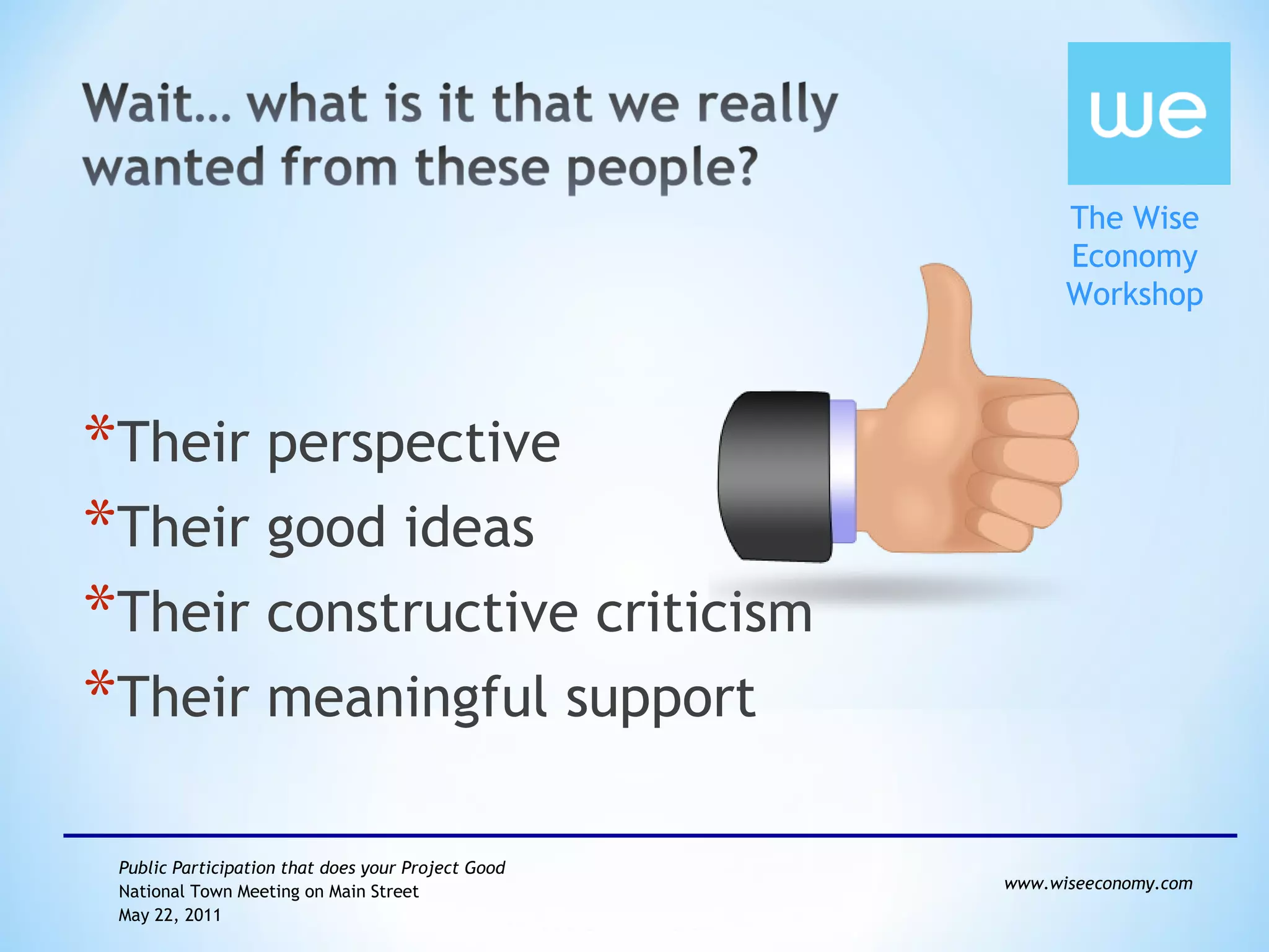 Their perspective  Their good ideas  Their constructive criticism Their meaningful support 