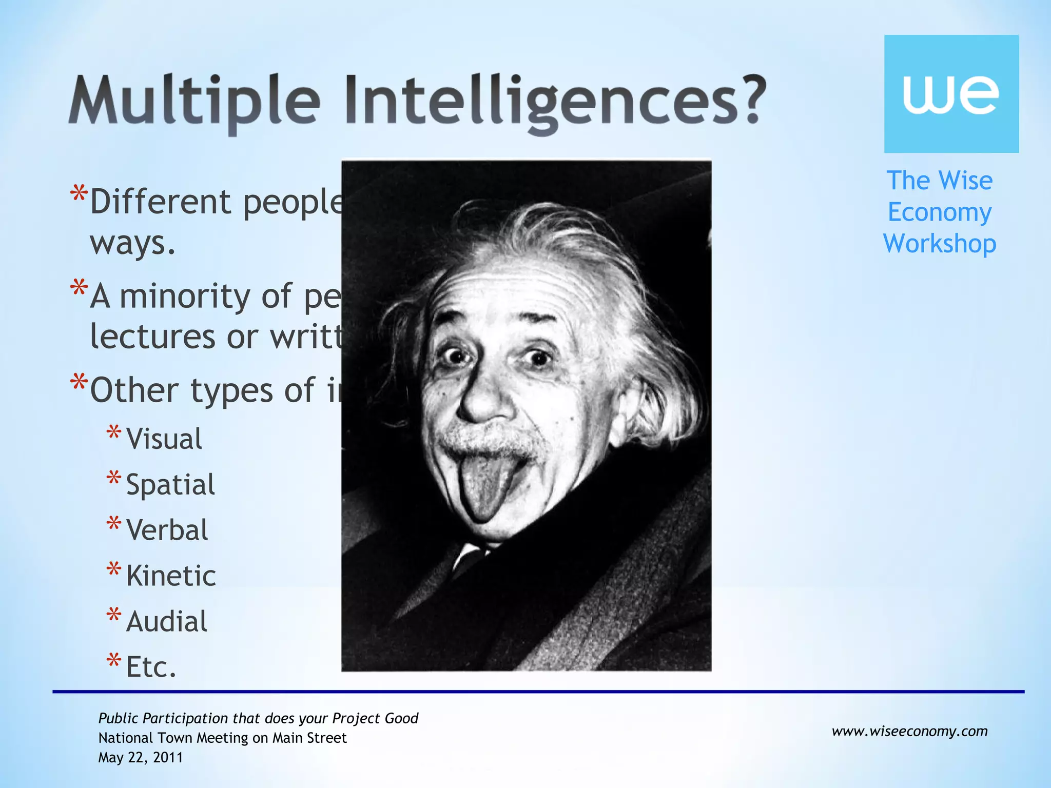 Different people learn best in different ways.  A minority of people learn best from lectures or written text. Other types of intelligence include: Visual  Spatial  Verbal Kinetic Audial Etc. 