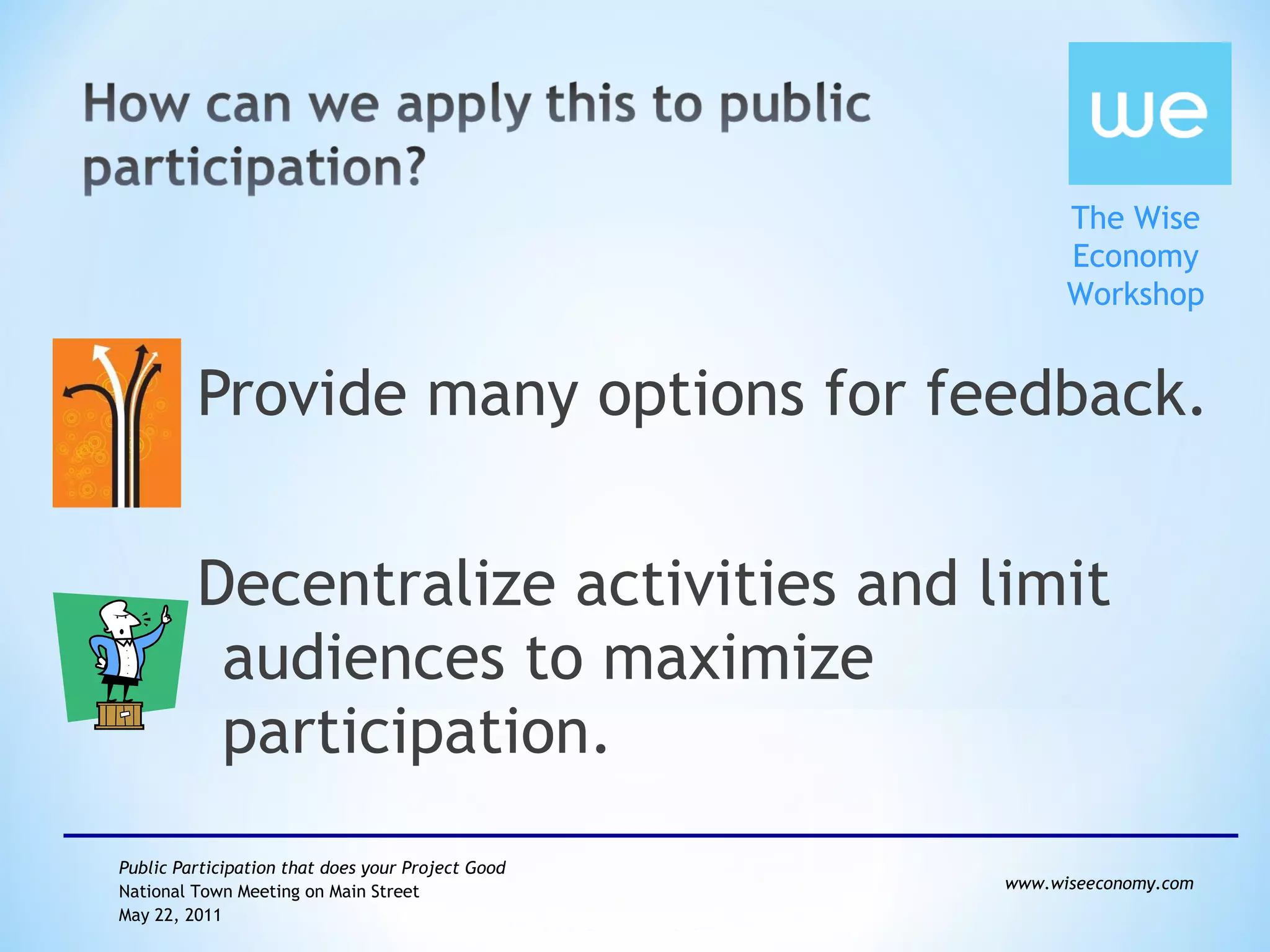 Provide many options for feedback. Decentralize activities and limit audiences to maximize participation. 
