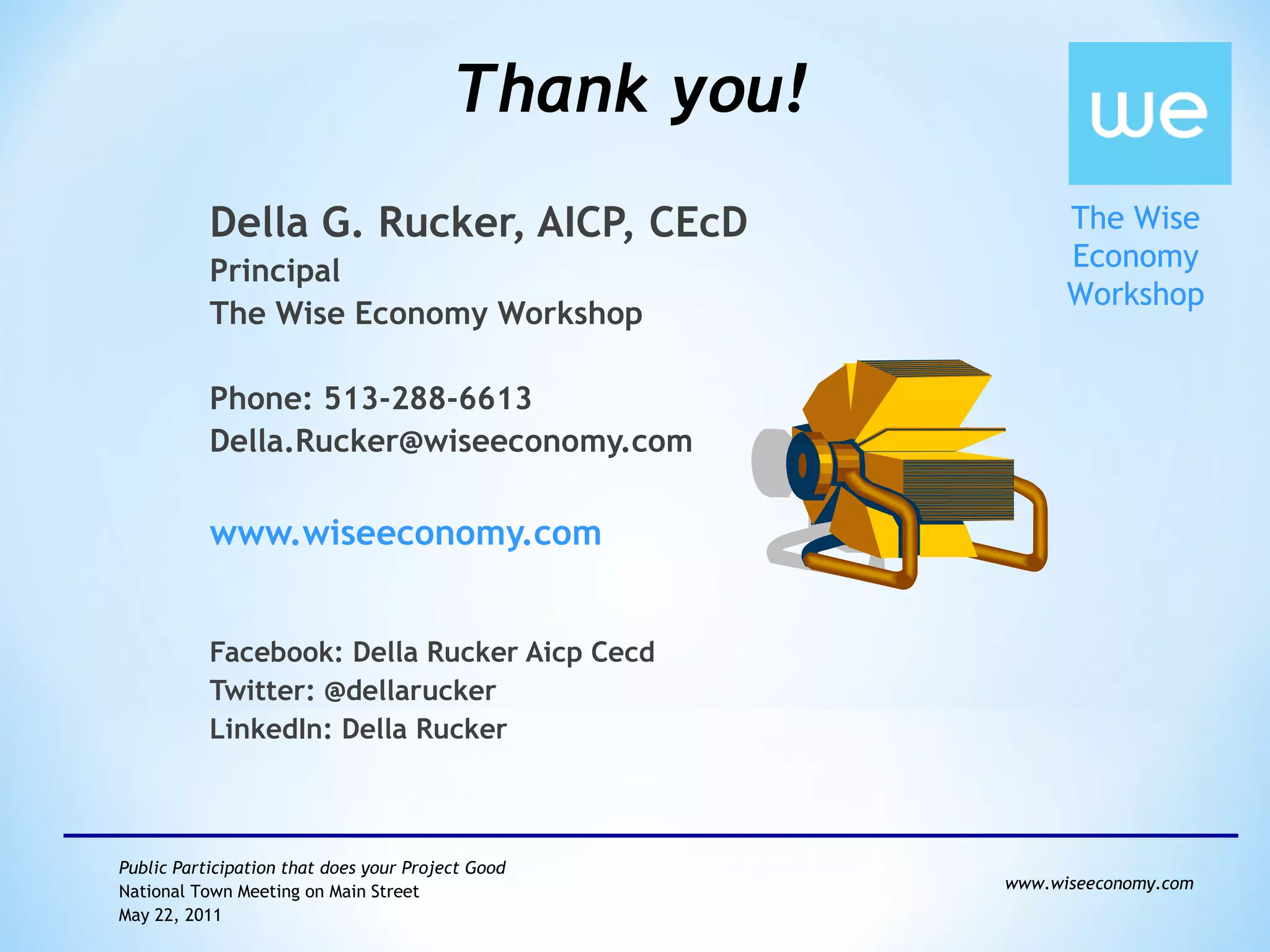 Thank you! Della G. Rucker, AICP, CEcD Principal The Wise Economy Workshop Phone: 513-288-6613 [email_address] www.wiseeconomy.com Facebook: Della Rucker Aicp Cecd Twitter: @dellarucker LinkedIn: Della Rucker 