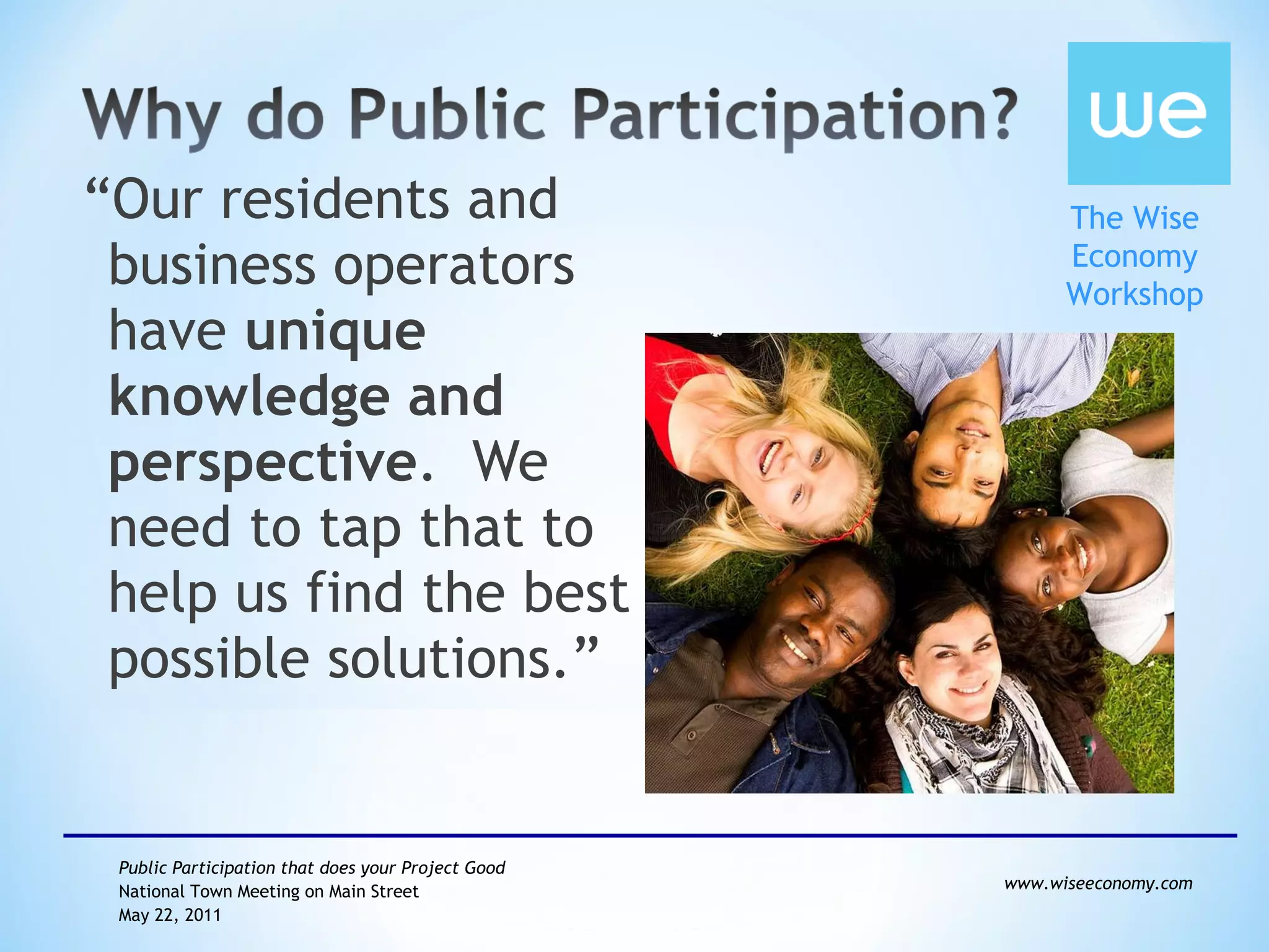 “ Our residents and business operators have  unique knowledge and perspective .  We need to tap that to help us find the best possible solutions.”  