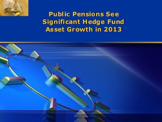 LOGO

Public Pensions See
Significant Hedge Fund
Asset Growth in 2013

 