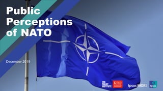 © Ipsos | Public Perceptions of NATO | December 2019 | Version 1 | Public© Ipsos | Public Perceptions of NATO | December 2019 | Version 1 | Public
December 2019
Public
Perceptions
of NATO
 