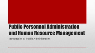 Public Personnel Administration
and Human Resource Management
Introduction to Public Administration
 