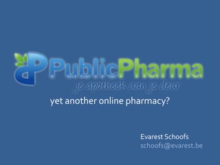 yetanother online pharmacy? Evarest Schoofs schoofs@evarest.be 