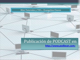 Mini-Tutoriales y TIPs .: Evangelina Chavez Publicación de PODCAST en http://www.podbean.com/ 