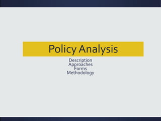 PolicyAnalysis
Description
Approaches
Forms
Methodology
 