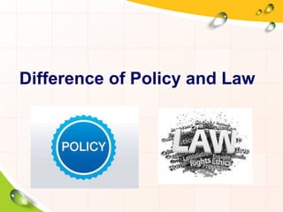 Difference of Policy and Law 
 