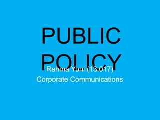 PUBLIC 
POLICY Rahma Yuni (13.017) 
Corporate Communications 
 