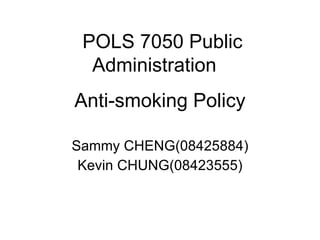 Anti-smoking Policy Sammy CHENG(08425884) Kevin CHUNG(08423555) POLS 7050 Public Administration 