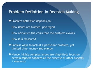 Problem Definition in Decision Making

Problem definition depends on:

  How issues are framed, portrayed

  How obvious ...