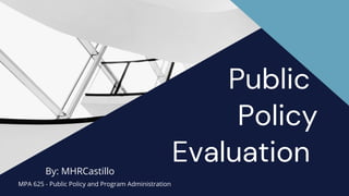 Public
Policy

Evaluation
By: MHRCastillo
MPA 625 - Public Policy and Program Administration
 