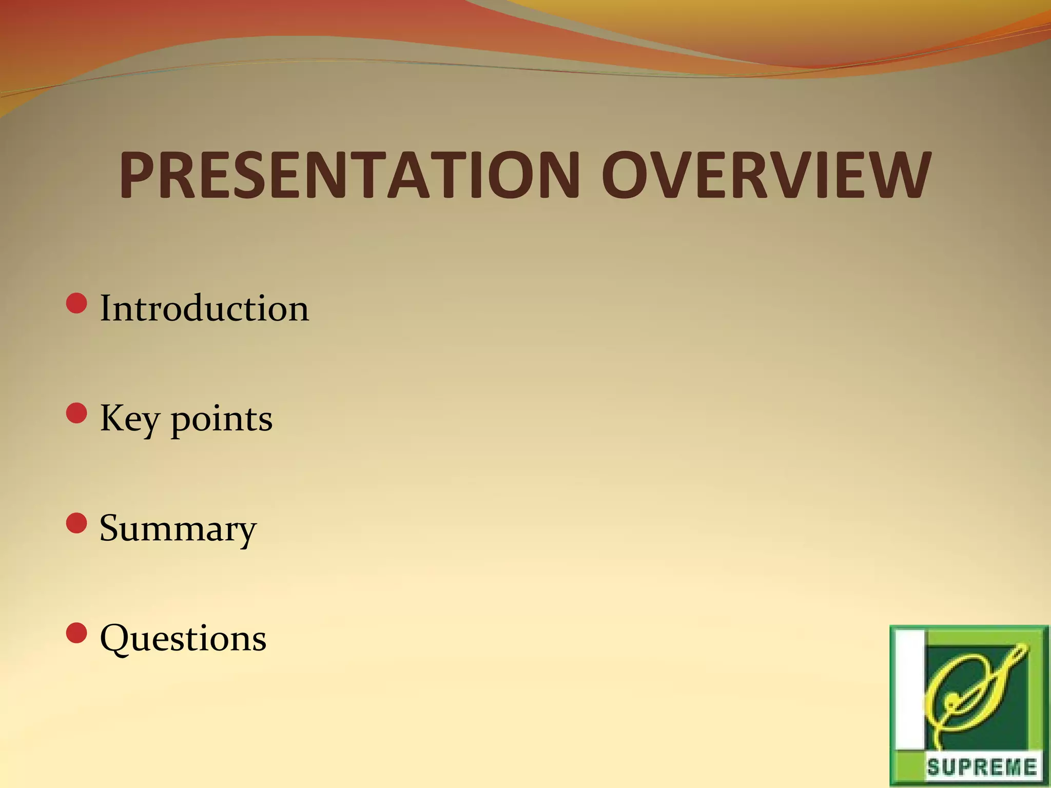 PRESENTATION OVERVIEW
Introduction
Key points
Summary
Questions

 