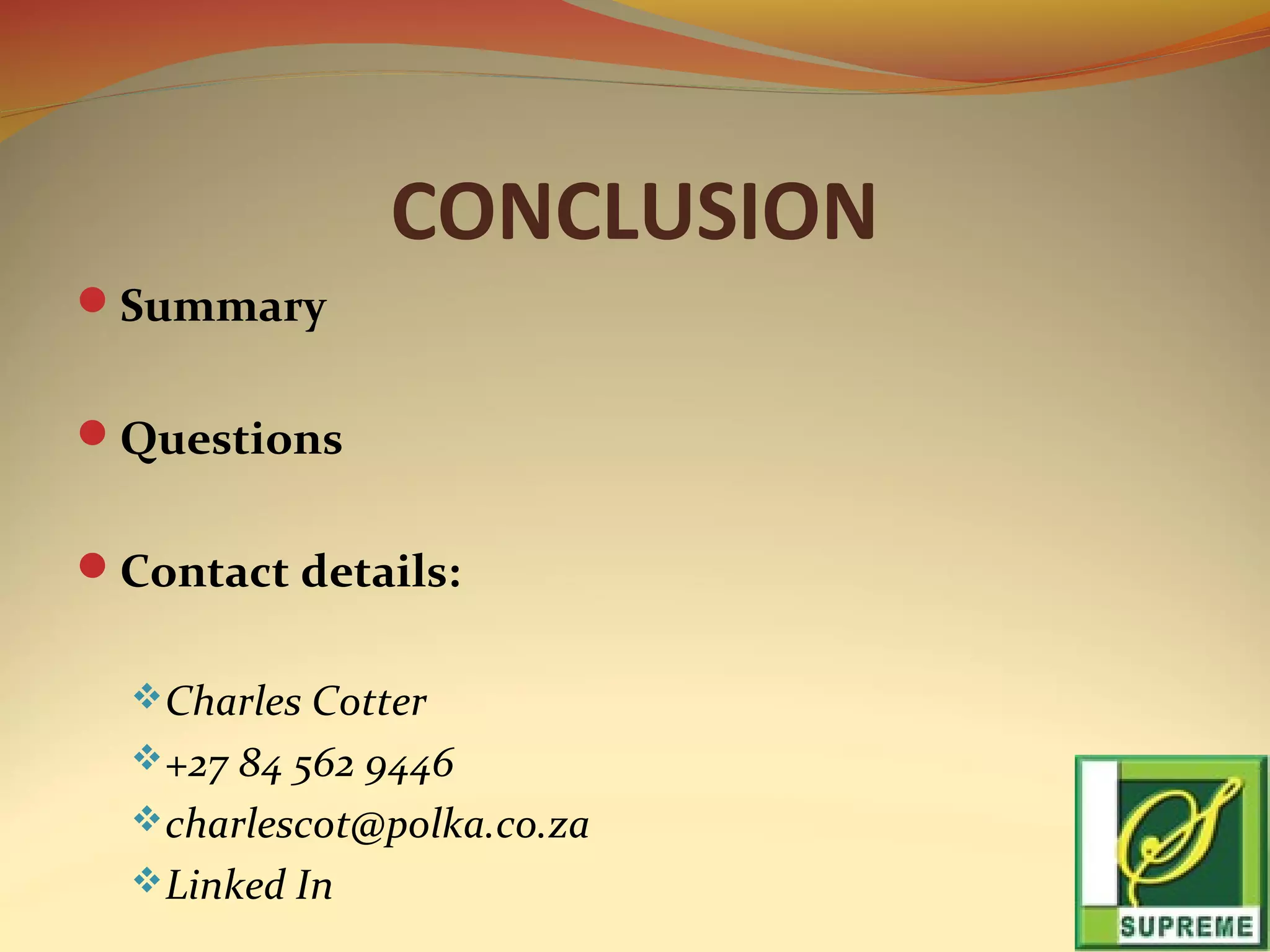CONCLUSION
Summary
Questions
Contact details:
 Charles Cotter
 +27 84 562 9446
 charlescot@polka.co.za
 Linked In

 