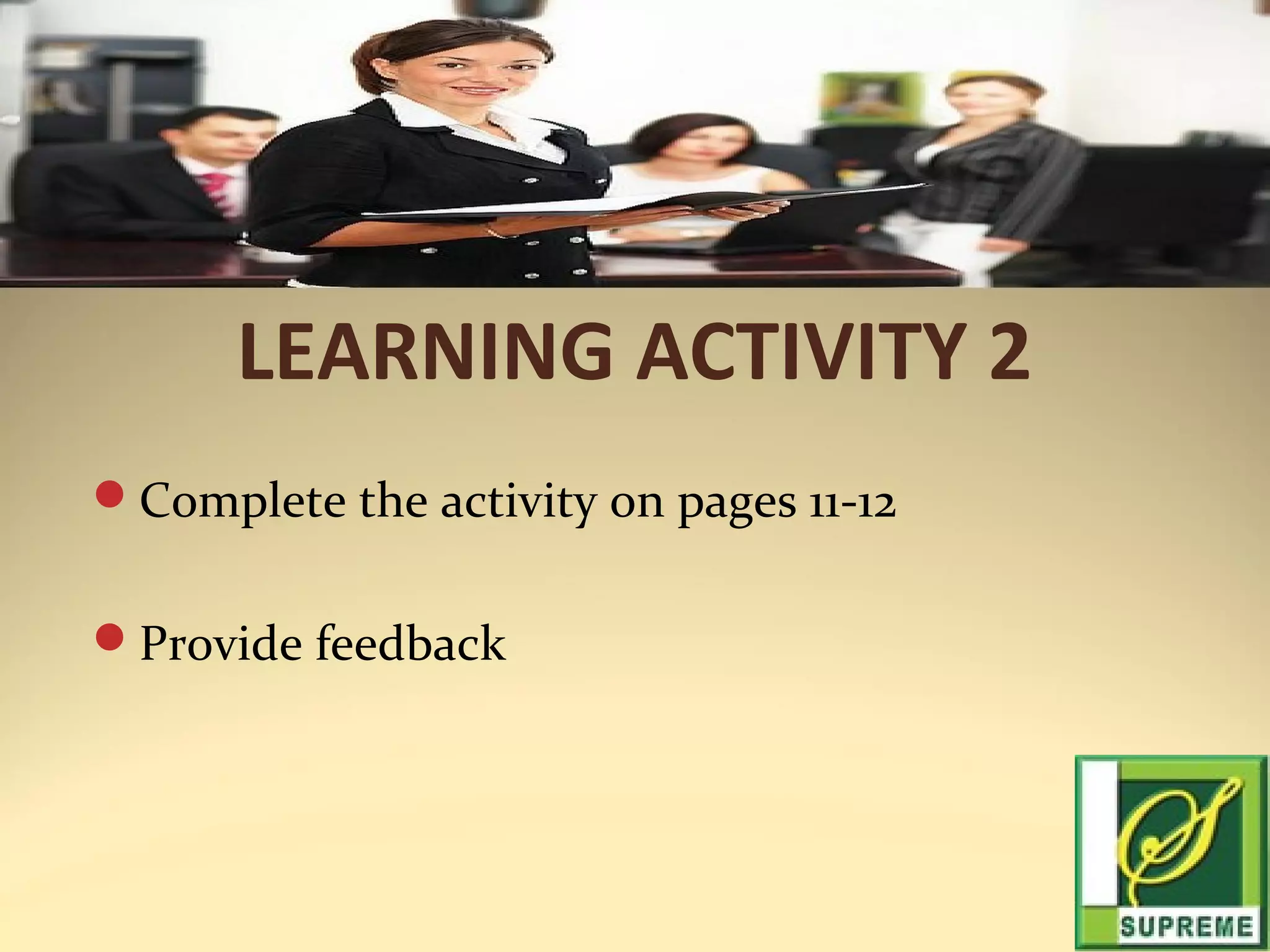 LEARNING ACTIVITY 2
Complete the activity on pages 11-12
Provide feedback

 