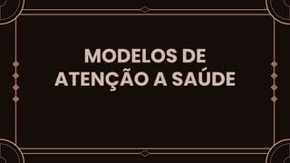 MODELOS DE
ATENÇÃO A SAÚDE
 
