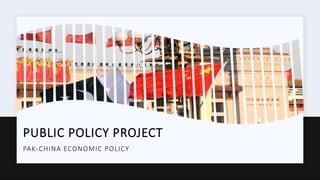 PUBLIC POLICY PROJECT
PAK-CHINA ECONOMIC POLICY
 