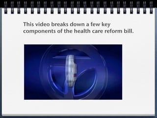 This video breaks down a few key
components of the health care reform bill.
 