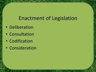 Enactment of Legislation
•   Deliberation
•   Consultation
•   Codification
•   Consideration
 