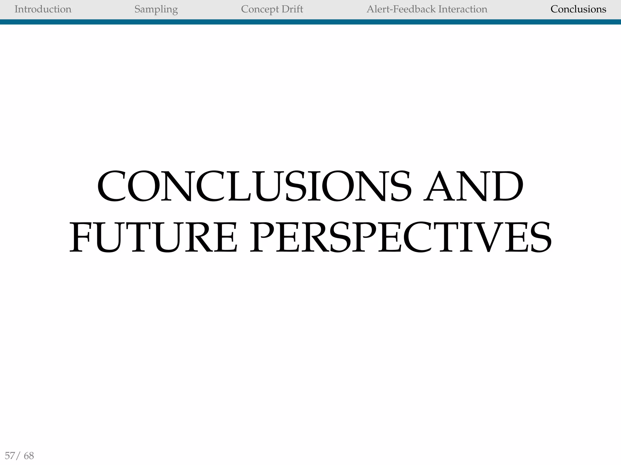 Introduction Sampling Concept Drift Alert-Feedback Interaction Conclusions
CONCLUSIONS AND
FUTURE PERSPECTIVES
57/ 68
 