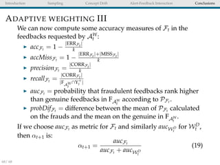 Introduction Sampling Concept Drift Alert-Feedback Interaction Conclusions
ADAPTIVE WEIGHTING III
We can now compute some ...