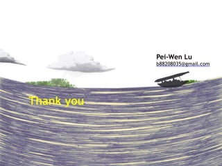 Thank you 
Pei-Wen Lu 
b88208035@gmail.com 
