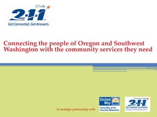 Connecting the people of Oregon and Southwest Washington with the community services they need In strategic partnership with 