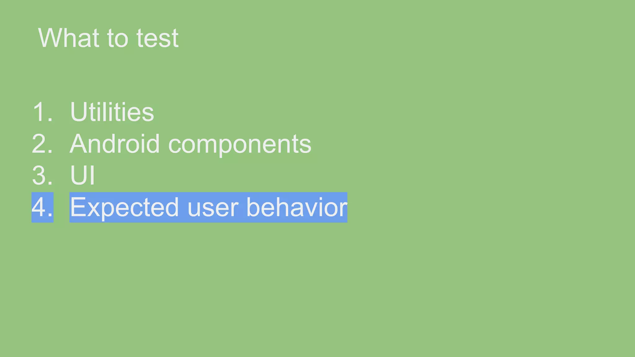 What to test 1. Utilities 2. Android components 3. UI 4. Expected user behavior 