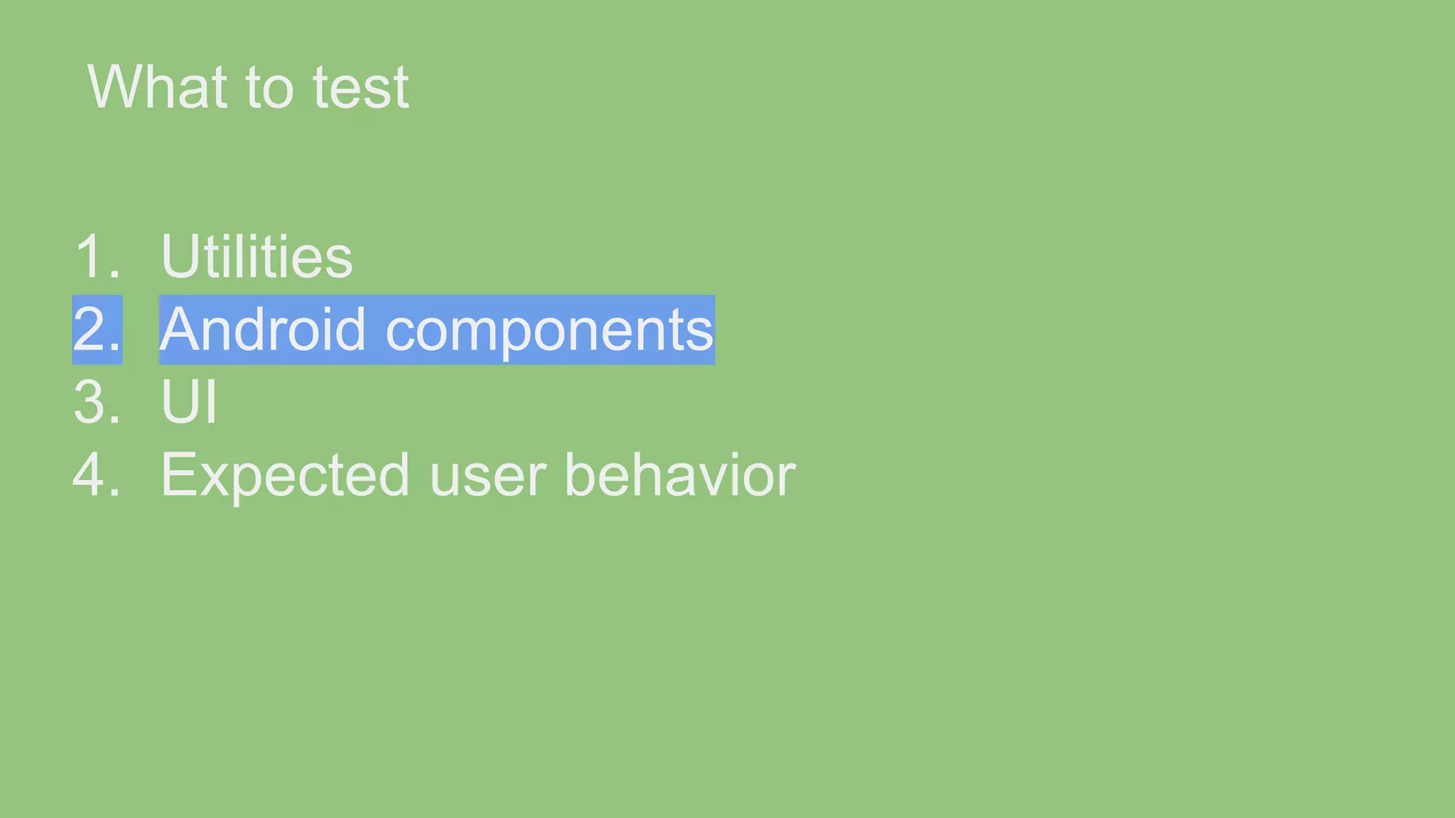 What to test 1. Utilities 2. Android components 3. UI 4. Expected user behavior 
