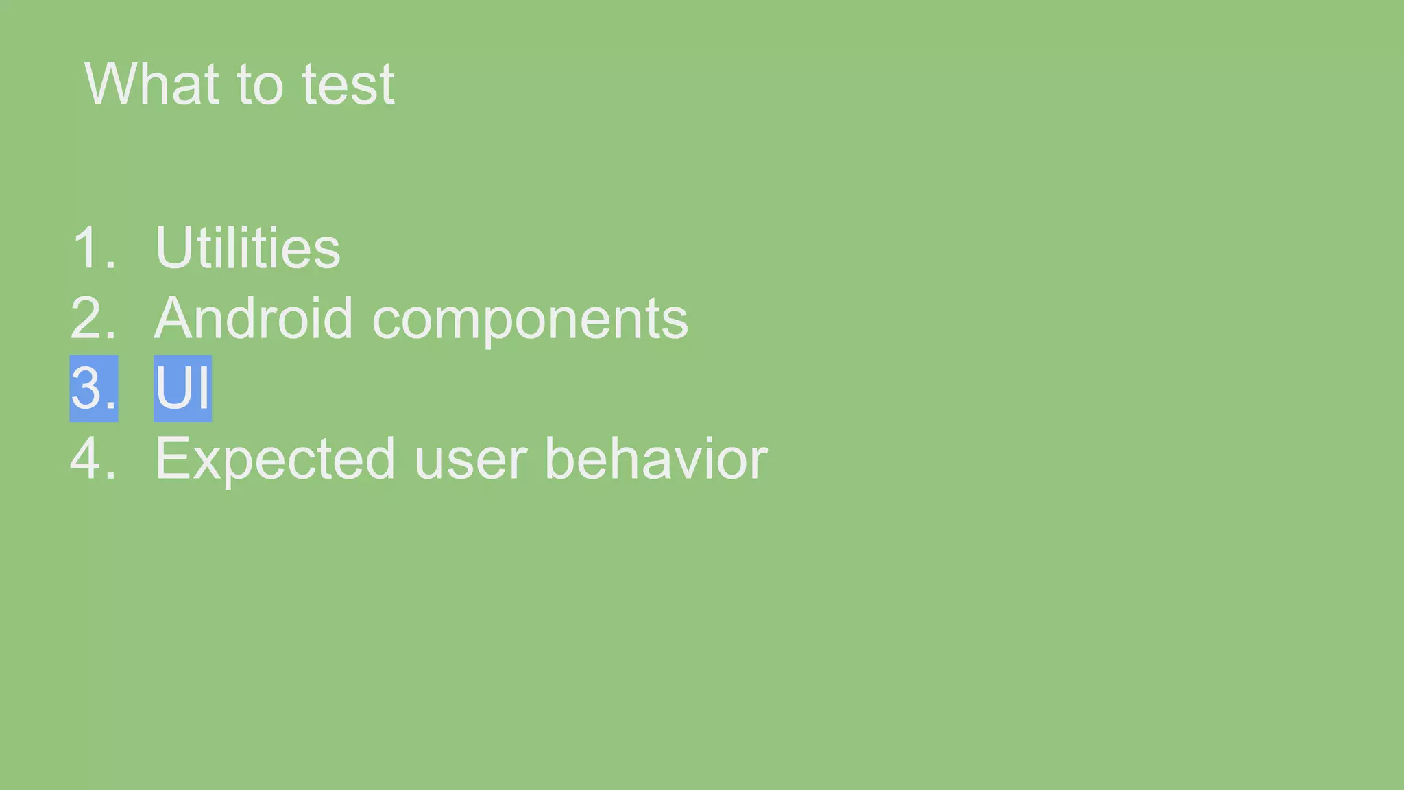 What to test 1. Utilities 2. Android components 3. UI 4. Expected user behavior 