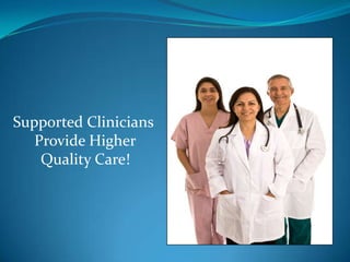 Supported Clinicians Provide HigherQuality Care!