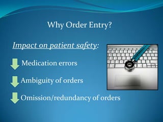 Why Order Entry?Impact on patient safety:     Medication errorsAmbiguity of ordersOmission/redundancy of orders