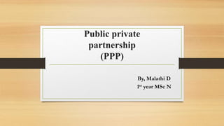 Public private
partnership
(PPP)
By, Malathi D
1st year MSc N
 