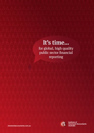 charteredaccountants.com.au
It’s time...
for global, high quality
public sector financial
reporting
 