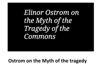 Ostrom on the Myth of the tragedy 
 