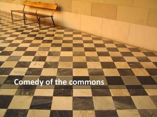Wikipedia 
Comedy of the commons 
 