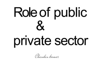 Roleof public
&
private sector
 