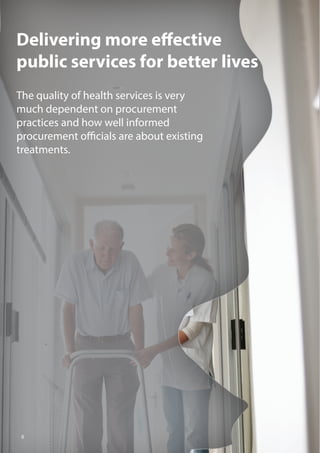 Delivering more effective
public services for better lives
The quality of health services is very
much dependent on procurement
practices and how well informed
procurement officials are about existing
treatments.
8
 