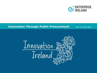 Innovation Through Public Procurement Click to Insert date 