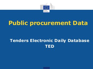 Public procurement Data
Tenders Electronic Daily Database
TED
 