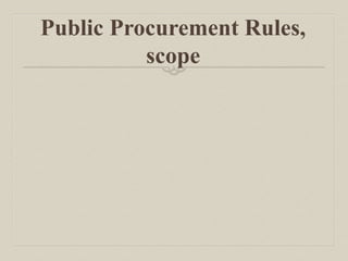 Public Procurement Rules,
scope
 