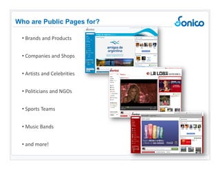 Brands and Products Companies and Shops Artists and Celebrities Politicians and NGOs Sports Teams Music Bands and more! Who are Public Pages for? 