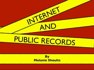 N E T
      T ER
   IN
       AND
PUBLIC RECORDS

          By
    Melanie Shoults
 